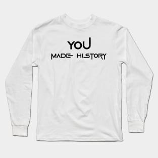 You Made History (Black) Long Sleeve T-Shirt